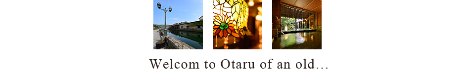 Welcom to Otaru of an old...